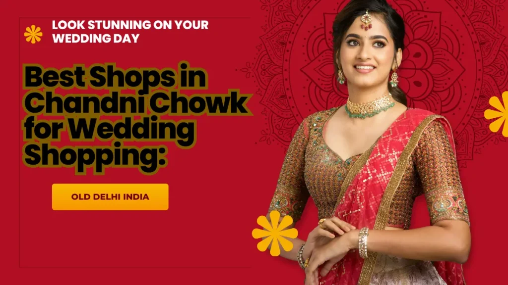 Best Shops in Chandni Chowk for Wedding Shopping: The Ultimate Guide