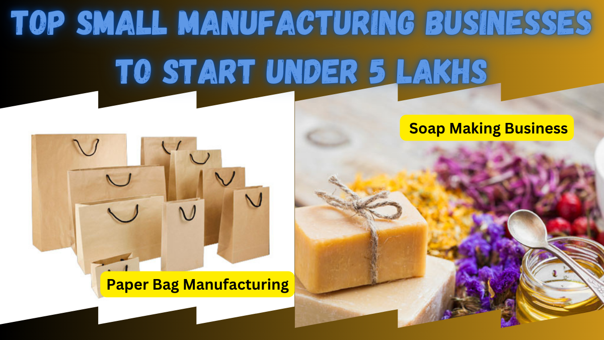 Best Small Manufacturing Businesses Under 5 Lakhs