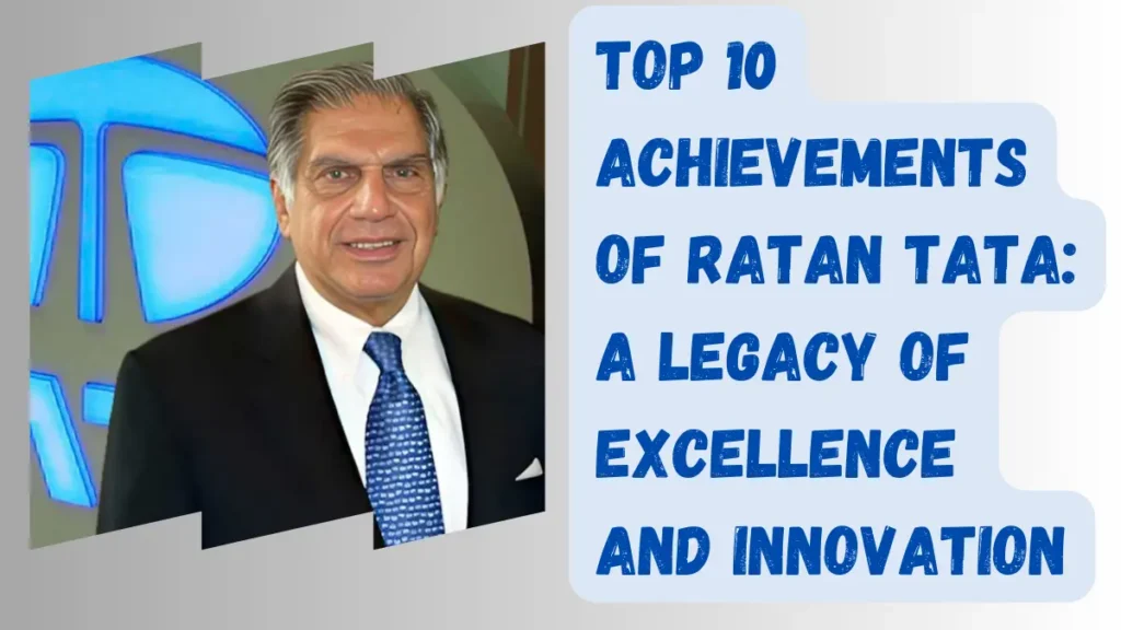 Top 10 Achievements of Ratan Tata: A Legacy of Excellence and Innovation
