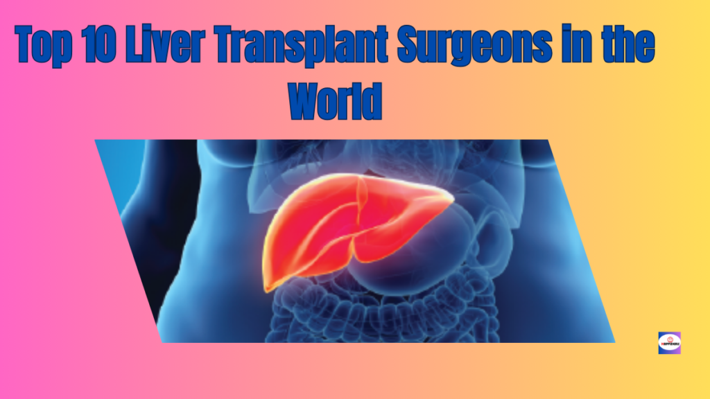 Top 10 Liver Transplant Surgeons in the World