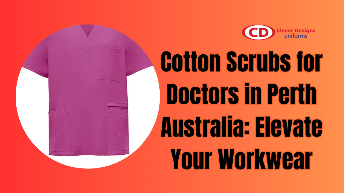 Cotton Scrubs for Doctors in Perth Australia: Elevate Your Workwear